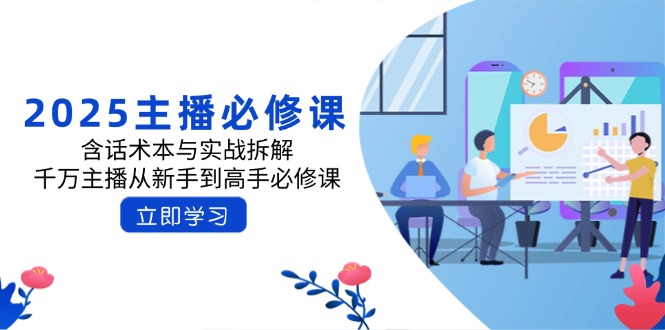 2025主播必修课：含话术本与实战拆解，千万主播从新手到高手必修课-创客商