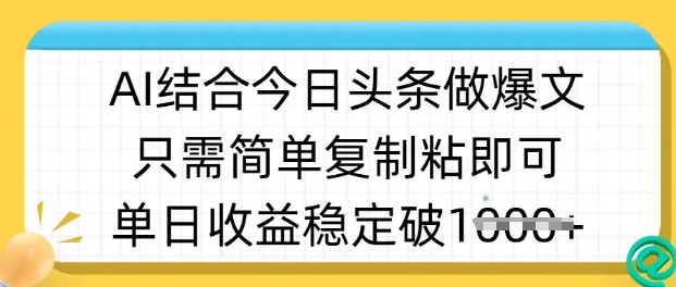 ai结合今日头条做半原创爆款视频，单日收益稳定多张，只需简单复制粘-创客商