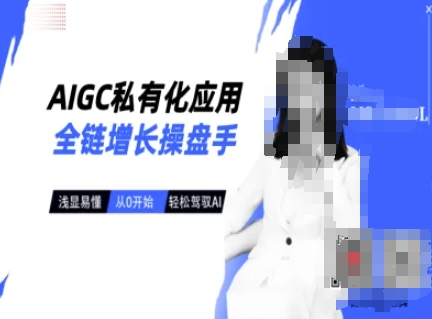 AIGC私有化应用全链增长操盘手，浅显易懂，从0开始轻松，驾驭AI-创客商