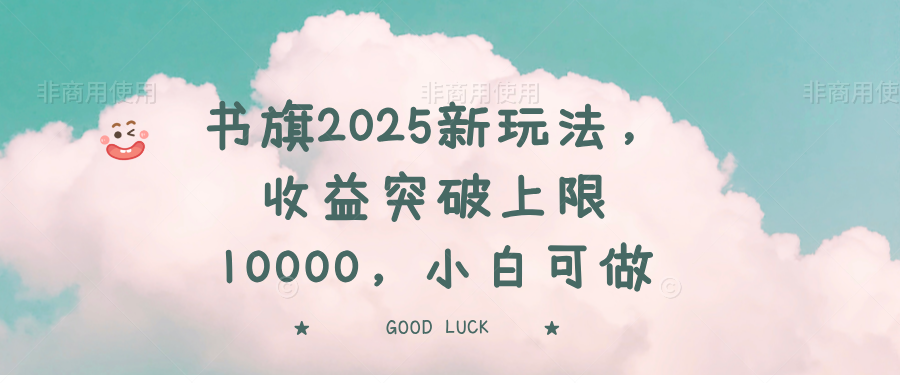 书旗2025新玩法，收益突破上限10000，小白可做-创客商