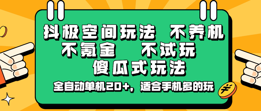 抖极空间玩法，不养机，不氪金，不试玩，傻瓜式玩法，全自动单机20+，适合手机多的玩-创客商