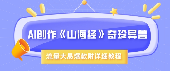 AI创作《山海经》奇珍异兽，超现实画风，流量大易爆款，附详细教程-简创网