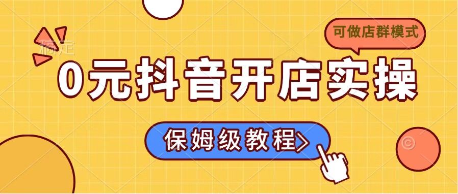 0元抖音开店实操，保姆级教程适合小白(可做店群模式-简创网