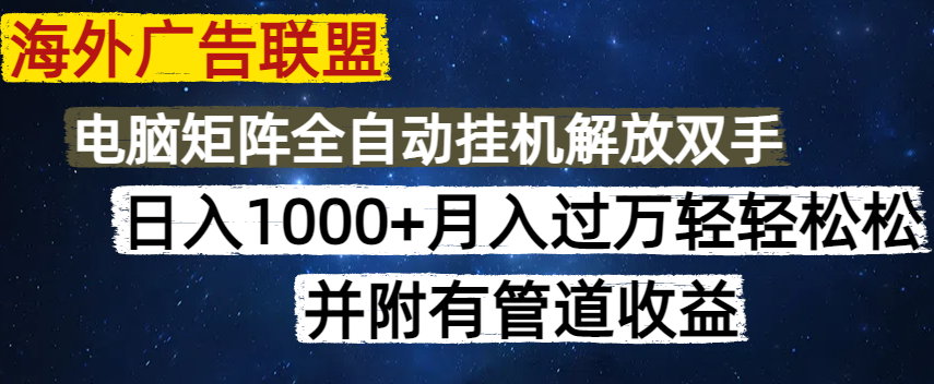 海外广告联盟每天几分钟日入1000+无脑操作，可矩阵并附有管道收益-简创网