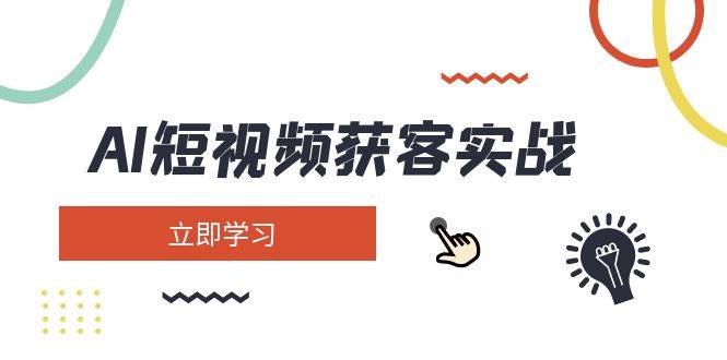 AI短视频获客实战：涵盖矩阵营销、搭建、定位、素材拍摄、起号、变现等-简创网