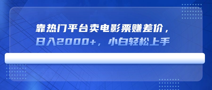 靠热门平台卖电影票赚差价，日入2000+，小白轻松上手-简创网