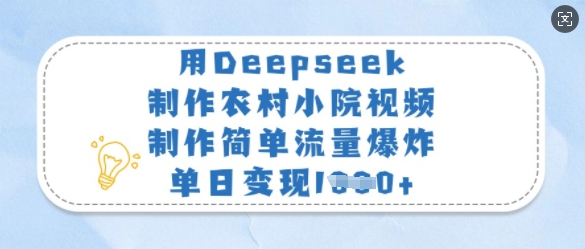 用Deepseek制作农村小院视频，制作简单流量爆炸，单日变现多张-简创网