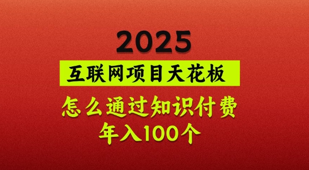 2025项目天花板，普通怎么通过知识付费翻身，年入百个【揭秘】-简创网