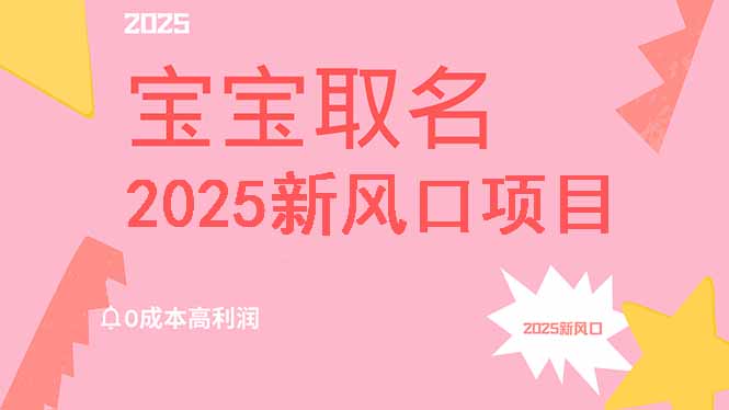 2025新风口项目宝宝取名，0成本高利润，附保姆级教程，月入过万不是梦-简创网