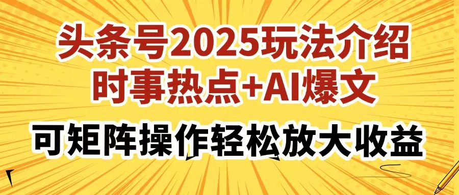 头条号2025玩法介绍，时事热点+AI爆文，可矩阵操作轻松放大收益-简创网