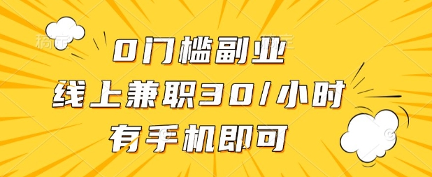 0门槛兼职副业，线上兼职30一小时，有部手机即可【揭秘】-赚客网赚
