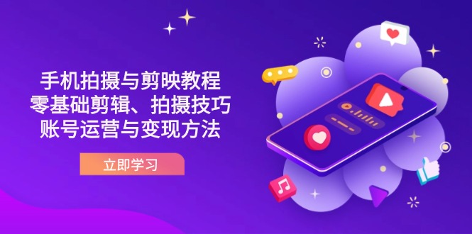 抖音手机拍摄与剪映教程：零基础剪辑、拍摄技巧到账号运营与变现方法-赚客网赚