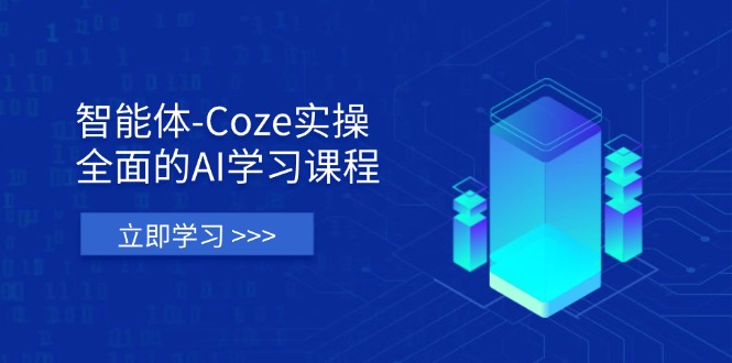 智能体-Coze实操：全面的AI学习课程，涵盖从理论基础到实战应用的全过程-赚客网赚