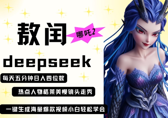 deepseek+哪吒2敖润姑姑走秀+爆款视频，起号快，爆款多，每天五分钟，日入四位数-赚客网赚