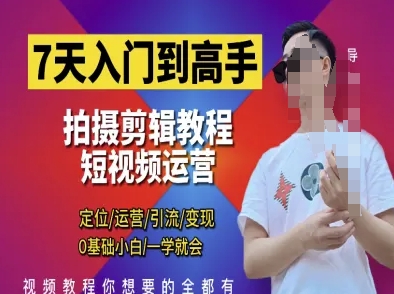 7天入门到高手，短视频剪辑运营高手课，定位 运营 引|流 变现，0基础小白一学就会-赚客网赚