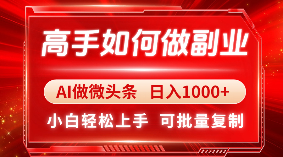 高手如何做副业，AI微头条 日入1000+，小白轻松上手-赚客网赚