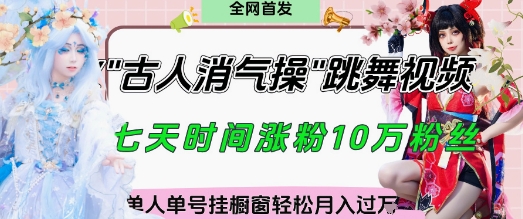 爆火“古人消气养生操”实战拆解，找准视频风口轻松起号，挂橱窗卖货月入过W-赚客网赚