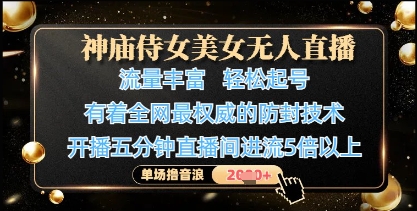 神庙侍女美女无人直播，轻松起号，有着全网最权威的防封技术，单场撸音浪1k+-赚客网赚