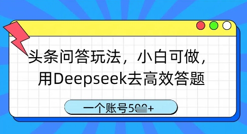 头条问答玩法，小白可做，用Deepseek去高效答题，一个账号几张-赚客网赚