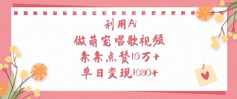 利用Ai做萌宠唱歌视频，条条点赞10W+，单日变现1k-赚客网赚