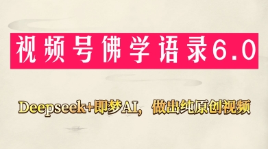 视频号佛学禅语6.0，用Deepseek+即梦ai，做纯原创视频，新手小白，也能月入1W+-赚客网赚