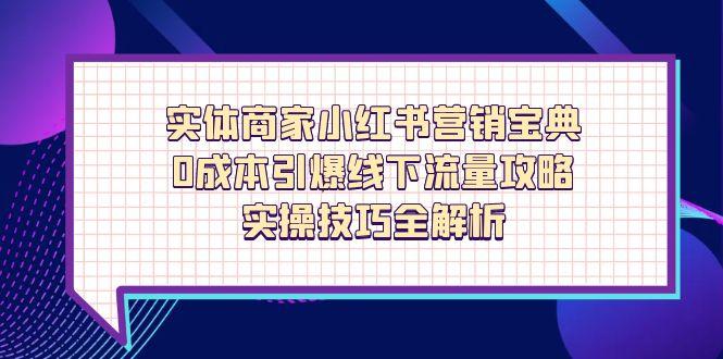 实体商家小红书营销宝典，0成本引爆线下流量攻略，实操技巧全解析-赚客网赚