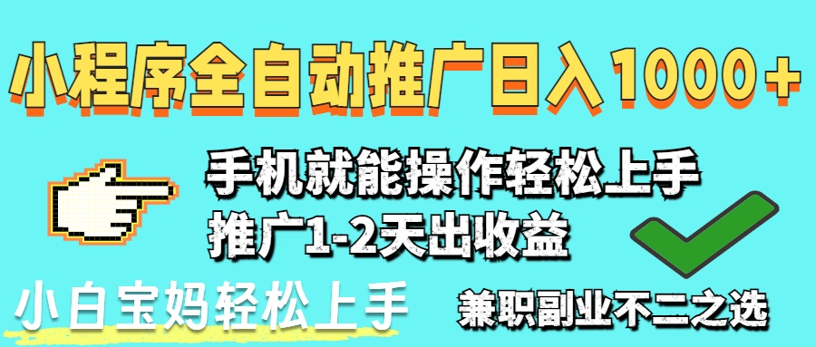 2025年最新风口，小程序自动推广，稳定日入1000+，小白轻松上手-赚客网赚
