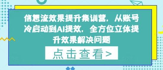 信息流效果提升集训营，从账号冷启动到AI提效，全方位立体提升效果解决问题-赚客网赚