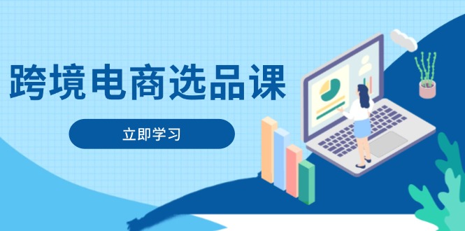 跨境电商选品课：涵盖电动滑板车、健康医疗、电子游戏、厨房用品、宠物等-赚客网赚