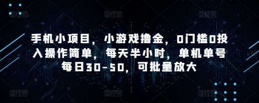 手机小项目，小游戏撸金，0门槛0投入操作简单，每天半小时，单机单号每日30-50，可批量放大-赚客网赚