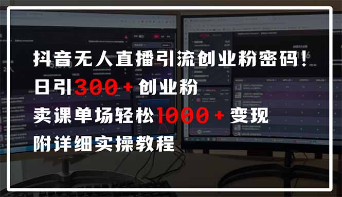 抖音无人直播引流密码！日引300+创业粉 单场轻松1000+变现 附详细实操教程-赚客网赚