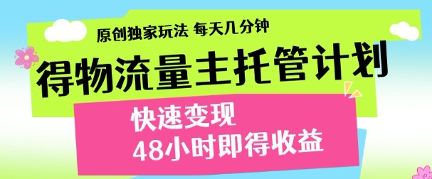 最新得物流量主计划，独家原创玩法，每天几分钟，快速变现，三至五天出收益【揭秘】-赚客网赚