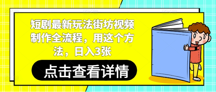 短剧最新玩法街坊视频制作全流程，用这个方法，日入3张-赚客网赚