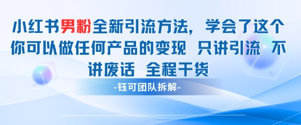小红书男粉引流 学会了这个变现很容易，不讲废话全程针对男人的打法 全程干货-赚客网赚