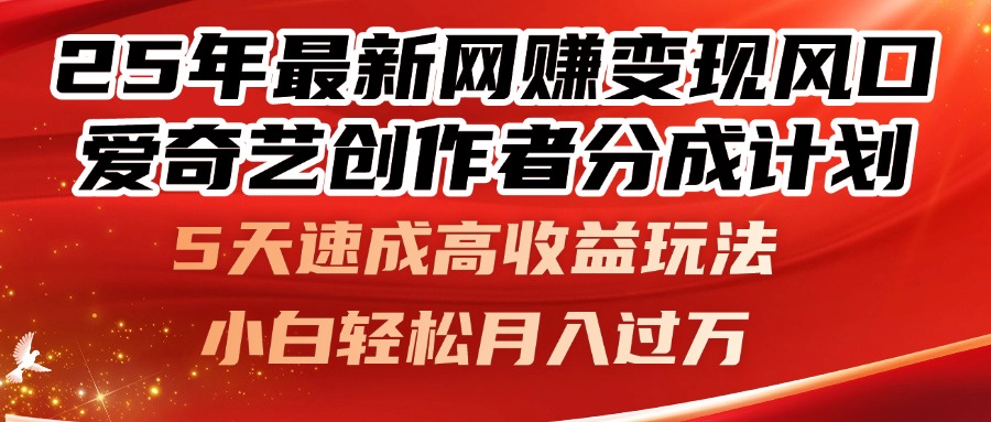 25年最新网赚变现风口！爱奇艺创作者分成计划，5天速成高收益玩法，小…-赚客网赚