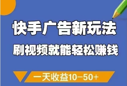 快手广告新玩法，刷视频就能轻松挣钱，一天收益10-50+-赚客网赚