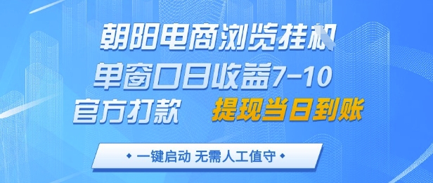 朝阳电商浏览挂G，单窗口日收益7-10，官方打款，单日提现到账，支持手机电脑【揭秘】-赚客网赚