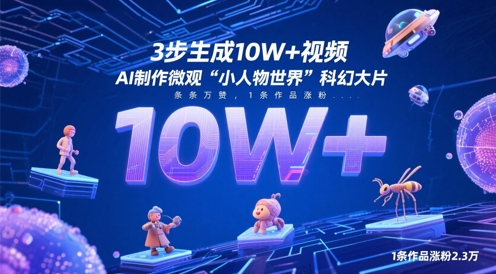 3步生成10W+视频，AI制作微观“小人物世界”科幻大片，条条万赞，1条作品涨粉2.3W-赚客网赚