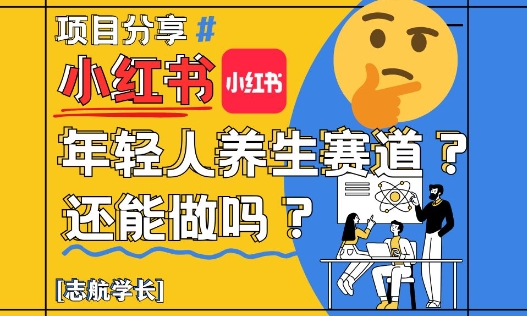 小红书年轻人养生赛道？真的还能做吗？详细讲解！-赚客网赚