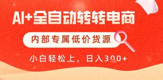 【AI+全自动转转电商】内部专属低价货源，全网首发，单日轻松变现几张【揭秘】-赚客网赚