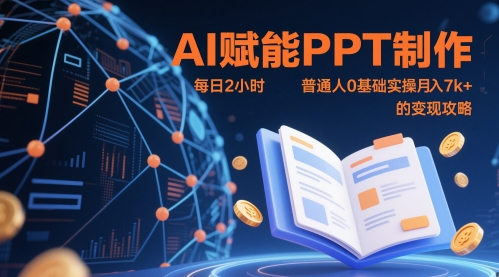 AI赋能PPT制作，每日2小时，普通人0基础实操月入7k+ 的变现攻略-赚客网赚