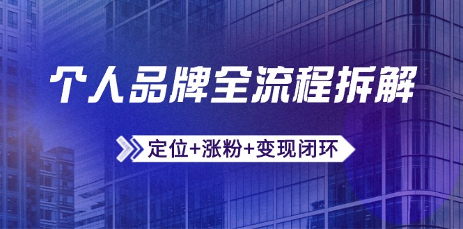 个人品牌全流程拆解：定位+涨粉+变现闭环，微信生态运营与资源整合-赚客网赚