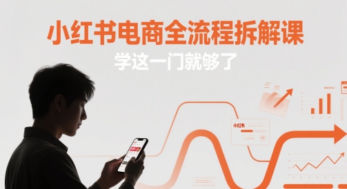 小红书电商全流程拆解课，学这一门就够了-赚客网赚