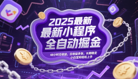 2025最新小程序全自动掘金，48小时见收益，日收益多张，长期稳定，小白宝妈轻松上手【揭秘】-赚客网赚