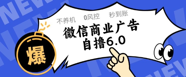 微信商业广告自撸玩法6.0，不养机，0封控，单号50+可矩阵操作【揭秘】-赚客网赚