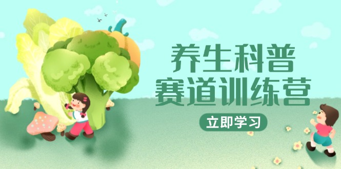 养生科普赛道训练营，AI矩阵+爆款标题+插画教学，2月3万粉接广1800/条-赚客网赚