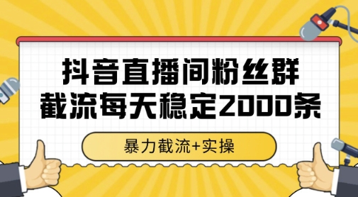 抖音直播间粉丝群暴力截流，一台电脑每天稳定2000条数据，暴力截流+实操 【揭秘】-赚客网赚