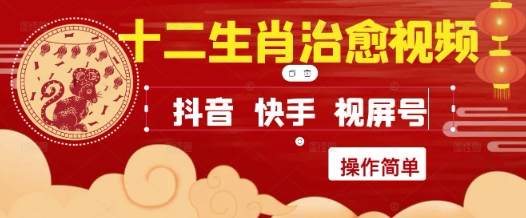 疯狂火爆！抖音，小红书，视频号十二生肖治愈的视频，轻松制作+快速拿到结果-赚客网赚