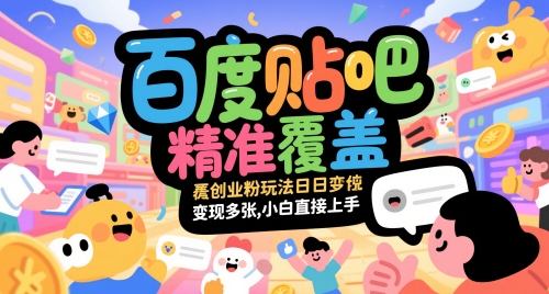 百度贴吧精准覆盖创业粉玩法日变现多张，小白直接上手【揭秘】-赚客网赚