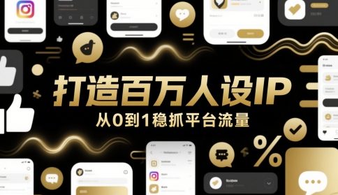 打造百万人设IP，从0到1稳抓平台流量-赚客网赚